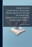 Exercitatio Theologica Vigesima Prima Quae Est De Dei Aeternitate, Existentia A Se Ipso Et Immutabilitate ...... 1272289761 Book Cover