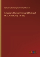 Collection of Foreign Coins and Medals of Mr. A. Galpin; May 1st 1883 338531013X Book Cover