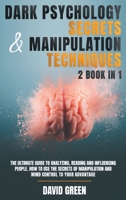 Dark Psychology Secrets & Manipulation Techniques: 2 Book in 1: The Ultimate Guide to Analyzing, Reading and Influencing People.How to Use the Secrets ... and Mind Control to Your Advantage. 1801571554 Book Cover