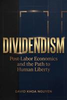 DIVIDENDISM: Post-Labor Economics and the Path to Human Liberty B0GDQR7ZF9 Book Cover