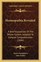 Homeopathia Revealed: A Brief Exposition of the Whole System, Adapted to General Comprehension 1104132451 Book Cover