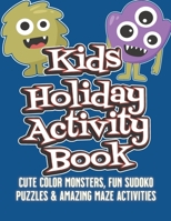 Kids Holiday Activity Book: Cute Color Book Monsters, Fun Kid-Friendly Sudoko Puzzles & Amazing Maze Activities B08M8Y5P65 Book Cover
