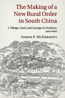 The Making of a New Rural Order in South China: Volume 1, Village, Land, and Lineage in Huizhou, 900-1600 1107675642 Book Cover