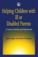 Helping Children With Ill or Disabled Parents: A Guide for Parents and Professionals 1853024090 Book Cover