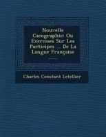 Nouvelle Cacographie: Ou Exercises Sur Les Participes ... de La Langue Francaise ...... 1249517389 Book Cover