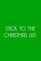 Stick To The Christmas List.: Funny Christmas Day Gifts: Softcover Notebook for Christmas (Christmas Day Cards) 1709915129 Book Cover