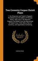 Two Coventry Corpus Christi Plays: 1. the Shearmen and Taylor's Pageant, Re-Edited from the Edition of Thomas Sharp, 1825; And 2. the Weavers' Pageant 101738861X Book Cover