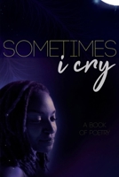Sometimes I Cry: A Book of Poetry 0578669110 Book Cover