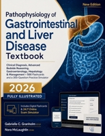 Pathophysiology of Gastrointestinal and Liver Disease Textbook: Clinical Diagnosis, Advanced Bedside Reasoning, Gastroenterology, Hepatology & ... and a 300-Question Practice Simulator B0H76BK4DT Book Cover