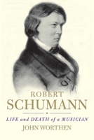 Robert Schumann: Life and Death of a Musician 0300163983 Book Cover