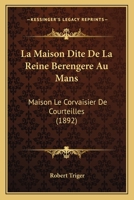 La Maison Dite De La Reine Berengere Au Mans: Maison Le Corvaisier De Courteilles (1892) 1160134626 Book Cover