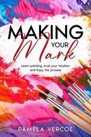 Making Your Mark in Color: Learn Painting, Trust your Intuition and Enjoy the Process 1764254937 Book Cover