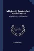 A History Of Taxation And Taxes In England: Taxes On Articles Of Consumption 1021539635 Book Cover