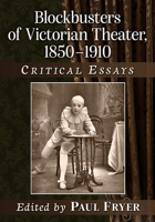 Blockbusters of Victorian Theater, 1850-1910: Critical Essays 147668166X Book Cover
