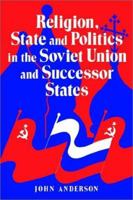 Religion, State and Politics in the Soviet Union and Successor States, 1953-1993 0521467845 Book Cover