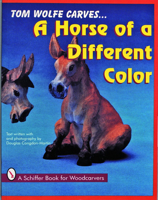 Tom Wolfe Carves--A Horse of a Different Color (A Schiffer Book for Woodcarvers) 0887407870 Book Cover