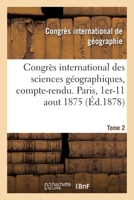 Congrès International Des Sciences Géographiques, Compte-Rendu Des Séances: Paris, 1er-11 Aout 1875. Tome 2 2329589131 Book Cover
