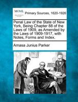 Penal Law of the State of New York, Being Chapter 88 of the Laws of 1909, as Amended by the Laws of 1909-1917, with Notes, Forms and Index. 1277092850 Book Cover