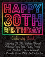 Happy 30th Birthday Coloring Book: Featuring 30 30th Birthday Themed Coloring Pages With Paisley, Henna And Mandala Patterns Designed To Promote Stress Relief And Relaxation B08GVCMYVN Book Cover