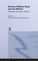 Gender, Welfare State and the Market: Towards a New Division of Labour (Routledge Research in Gender and Society, 4) 0415513812 Book Cover