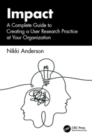 Impact: A Complete Guide to Creating a User Research Practice at Your Organization 1041046421 Book Cover