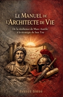 Le Manuel de l'Architecte de Vie : De la résilience de Marc Aurèle à la stratégie de Sun Tzu (French Edition) B0GJ5P81VB Book Cover