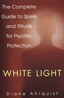 White Light: The Complete Guide to Spells and Rituals for Psychic Protection 0806522984 Book Cover