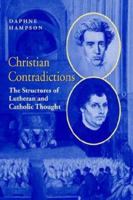 Christian Contradictions: The Structures of Lutheran and Catholic Thought 0521604354 Book Cover