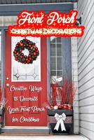 Front Porch Christmas Decorations: Creative Ways to Decorate Your Front Porch for Christmas: Amazing Front Porch Christmas Decorating Ideas Book B08PJK75TT Book Cover