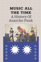Music All The Time: A History Of Anarcho-Punk: Anarchist Punk Music B09CCCTD66 Book Cover