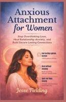 Anxious Attachment for Women: Stop Overthinking Love, Heal Relationship Anxiety, and Build Secure Lasting Connection B0GTZMZQ6L Book Cover