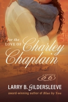 For the Love of Charley Chaplain 1964686717 Book Cover