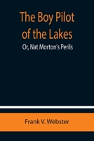 The Boy Pilot of the Lakes; Or, Nat Morton's Perils 1515358046 Book Cover