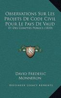 Observations Sur Les Projets De Code Civil Pour Le Pays De Vaud: Et Des Comptes Publics (1810) 1160217858 Book Cover