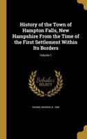 History of the Town of Hampton Falls, New Hampshire From the Time of the First Settlement Within Its Borders; Volume 1 101807340X Book Cover