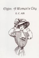 Elgin: A Women's City 0981562604 Book Cover