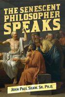 The Senescent Philosopher Speaks: An Essay of Sorts 1479213535 Book Cover