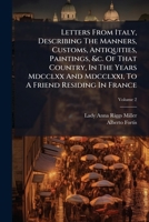 Letters from Italy, describing the manners, customs, antiquities, paintings, &c. of that country, in the years 1770 and 1771, to a friend residing in France Volume 2 1179737814 Book Cover