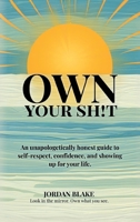 Own Your Sh!t, An unapologetically honest guide to self-respect, confidence, and showing up for your life. B0GVVBB1JS Book Cover