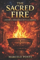 The Sacred Fire: A History of Zoroastrian Sects and Survival B0GMJYPL3X Book Cover