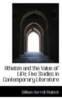Atheism and the Value of Life: Five Studies in Contemporary Literature - Scholar's Choice Edition 1164037145 Book Cover