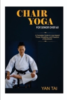 Chair Yoga for Senior Over 60: A Complete Guide to Low-Impact Poses, Breathing, and Routines for Greater Strength, Calm, and Freedom of Movement B0GR6LV8KP Book Cover