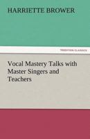 Vocal Mastery: Talks With Master Singers And Teachers 1503146510 Book Cover