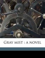 GRAY MIST, A NOVEL. 0548663718 Book Cover