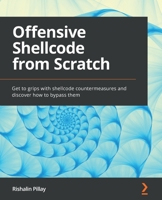 Offensive Shellcode from Scratch: Get to grips with shellcode countermeasures and discover how to bypass them 1803247428 Book Cover