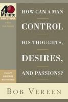 How Can a Man Control His Thoughts, Desires, and Passions? (40-Minute Bible Studies) 1578569087 Book Cover