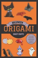 Halloween Origami Ghost Crafts: Fun and Adorable Halloween Origami Patterns B0BKCJMYK8 Book Cover