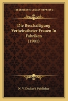 Die Beschaftigung Verheiratheter Frauen In Fabriken (1901) 1168426391 Book Cover