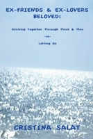 Ex-Friends & Ex-Lovers Beloved: Sticking Together Through Thick & Thin -vs- Letting Go B0C6RSHLG7 Book Cover