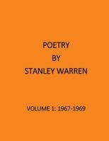 The Poetry of Stanley Warren: Volume 1:1967-1969 1497514754 Book Cover